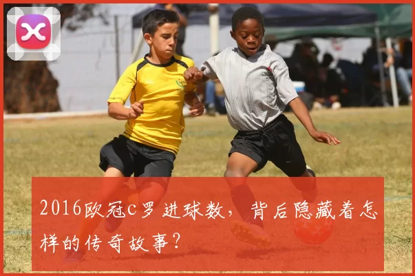 2016欧冠c罗进球数，背后隐藏着怎样的传奇故事？