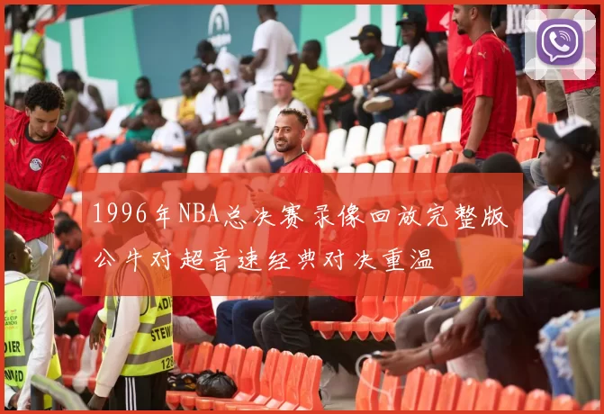 1996年NBA总决赛录像回放完整版 公牛对超音速经典对决重温