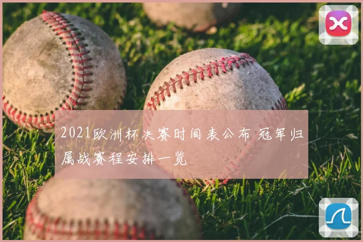 2021欧洲杯决赛时间表公布 冠军归属战赛程安排一览