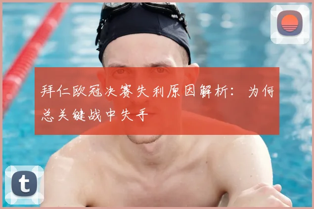 拜仁欧冠决赛失利原因解析:为何总关键战中失手
